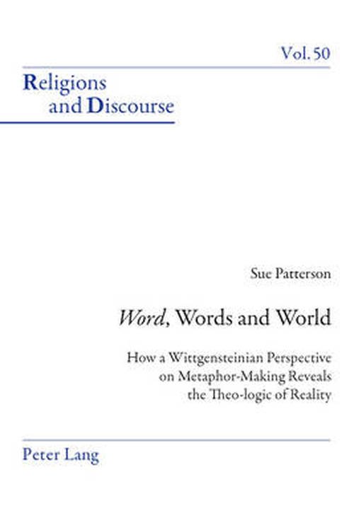 Cover for Susan Patterson · &quot;Word&quot;, Words, and World: How a Wittgensteinian Perspective on Metaphor-Making Reveals the Theo-logic of Reality - Religions and Discourse (Pocketbok) [New edition] (2013)
