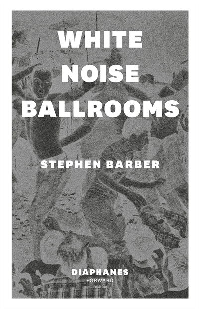 Cover for Stephen Barber · White Noise Ballrooms (Paperback Book) (2018)