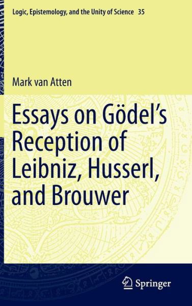 Essays on Go del's Reception of Leibniz, Husserl, and Brouwer - Logic, Epistemology, and the Unity of Science - Mark Van Atten - Libros - Springer International Publishing AG - 9783319100302 - 5 de diciembre de 2014