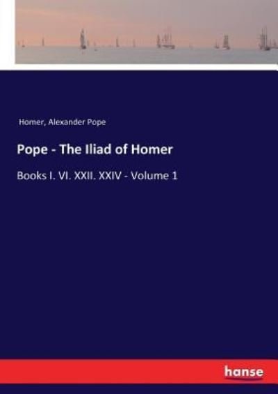Cover for Homer · Pope - The Iliad of Homer: Books I. VI. XXII. XXIV - Volume 1 (Taschenbuch) (2017)