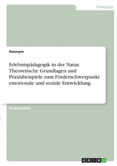 Cover for Anonym · Erlebnispadagogik in der Natur. Theoretische Grundlagen und Praxisbeispiele zum Foerderschwerpunkt emotionale und soziale Entwicklung (Paperback Book) (2021)