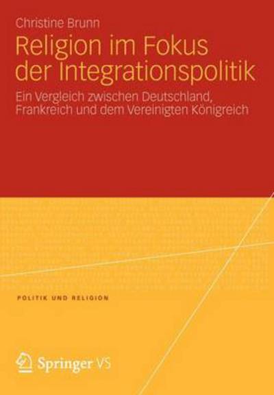 Cover for Christine Brunn · Religion Im Fokus Der Integrationspolitik: Ein Vergleich Zwischen Deutschland, Frankreich Und Dem Vereinigten Koenigreich - Politik Und Religion (Paperback Book) [2013 edition] (2012)