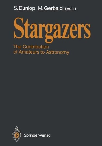Cover for Storm Dunlop · Stargazers: The Contribution of Amateurs to Astronomy, Proceedings of Colloquium 98 of the IAU, June 20-24, 1987 (Paperback Book) [Softcover reprint of the original 1st ed. 1988 edition] (1988)