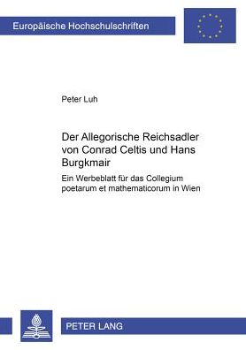 Cover for Peter Luh · Der &quot;Allegorische Reichsadler&quot; Von Conrad Celtis Und Hans Burgkmair: Ein Werbeblatt Fuer Das &quot;Collegium Poetarum Et Mathematicorum&quot; in Wien - Europaeische Hochschulschriften / European University Studie (Paperback Book) (2002)