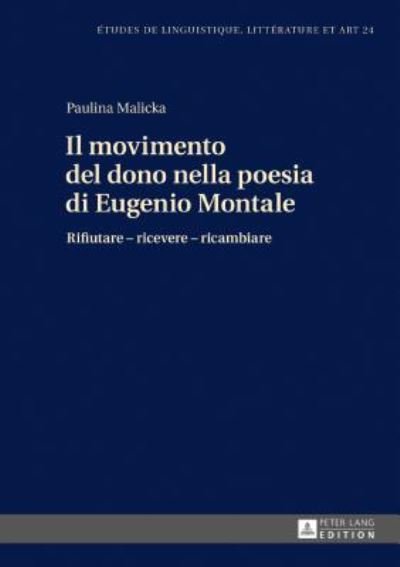 Cover for Paulina Malicka · Il Movimento del Dono Nella Poesia Di Eugenio Montale: Rifiutare - Ricevere - Ricambiare - Etudes de Linguistique, Litterature Et Arts / Studi Di Lingu (Gebundenes Buch) (2017)