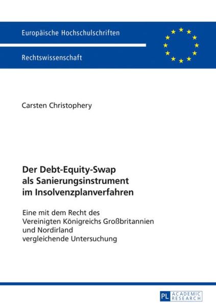 Cover for Carsten Christophery · Der Debt-Equity-Swap ALS Sanierungsinstrument Im Insolvenzplanverfahren: Eine Mit Dem Recht Des Vereinigten Koenigreichs Grossbritannien Und Nordirland Vergleichende Untersuchung - Europaeische Hochschulschriften Recht (Paperback Book) (2017)