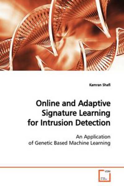 Online and Adaptive Signature Learning for Intrusion Detection: an Application of Genetic Based Machine Learning - Kamran Shafi - Bøger - VDM Verlag - 9783639136302 - 25. marts 2009
