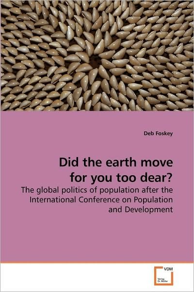 Cover for Deb Foskey · Did the Earth Move for You Too Dear?: the Global Politics of Population After the International Conference on Population and Development (Taschenbuch) (2010)