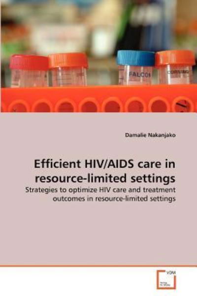 Cover for Damalie Nakanjako · Efficient Hiv / Aids Care in Resource-limited Settings: Strategies to Optimize Hiv Care and Treatment Outcomes in Resource-limited Settings (Pocketbok) (2011)