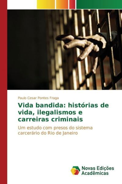 Cover for Pontes Fraga Paulo Cesar · Vida Bandida: Historias De Vida, Ilegalismos E Carreiras Criminais (Taschenbuch) (2015)