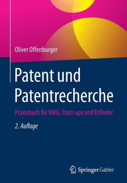 Cover for Oliver Offenburger · Patent Und Patentrecherche: Praxisbuch Fur Kmu, Start-Ups Und Erfinder (Paperback Book) [2nd 2., Akt. Und Erw. Aufl. 2017 edition] (2017)