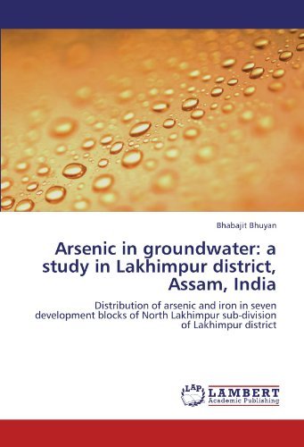 Cover for Bhabajit Bhuyan · Arsenic in Groundwater: a Study in Lakhimpur District, Assam, India: Distribution of Arsenic and Iron in Seven Development Blocks of North Lakhimpur Sub-division of Lakhimpur District (Paperback Book) (2012)
