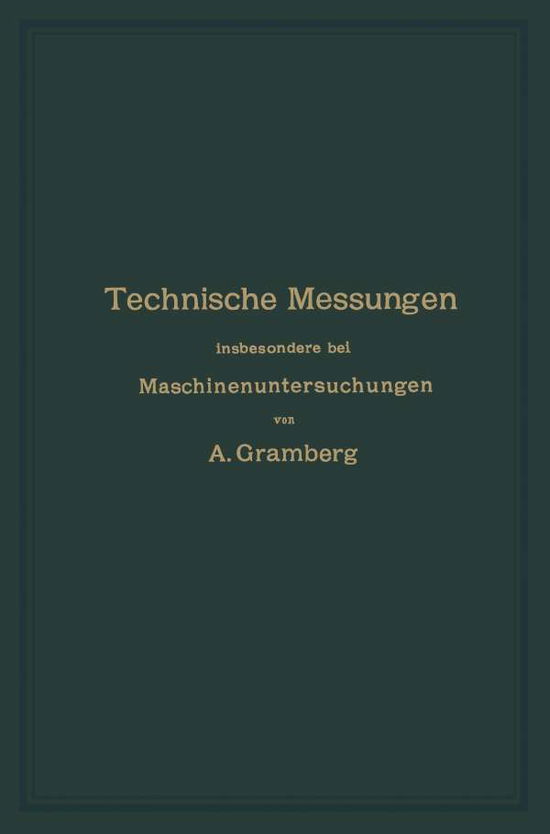 Cover for Anton Gramberg · Technische Messungen Insbesondere Bei Maschinenuntersuchungen: Zum Gebrauch in Maschinenlaboratorien Und Fur Die Praxis (Paperback Book) [Softcover Reprint of the Original 1st 1905 edition] (1905)