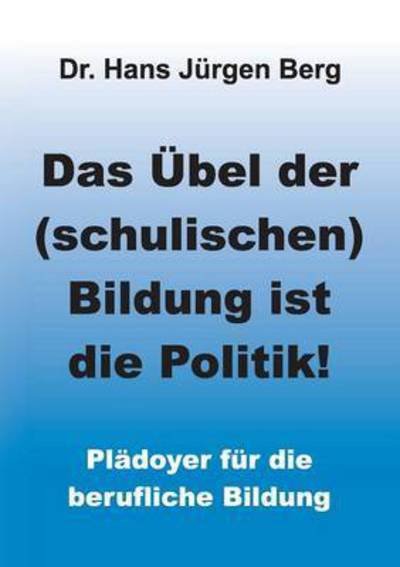 Cover for Dr Hans Jurgen Berg · Das UEbel der (schulischen) Bildung ist die Politik! (Paperback Book) (2016)