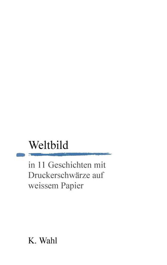 Cover for K Wahl · Weltbild: in 11 Geschichten mit Druckerschwarze auf weissem Papier (Paperback Book) (2015)