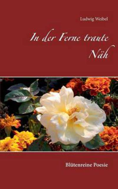 Cover for Ludwig Weibel · In der Ferne traute Nah: Blutenreine Poesie (Paperback Book) (2016)
