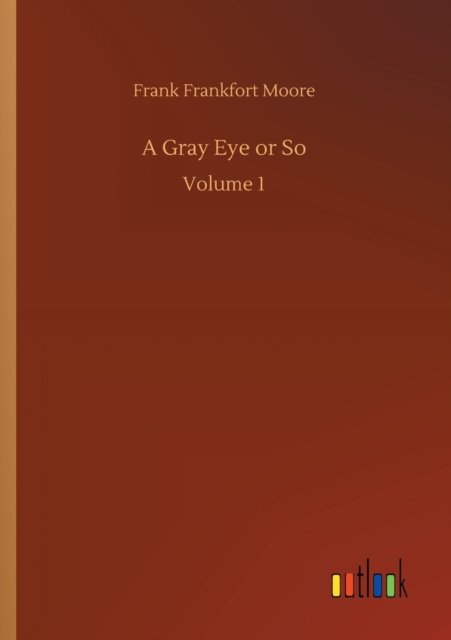 Cover for Frank Frankfort Moore · A Gray Eye or So: Volume 1 (Pocketbok) (2020)