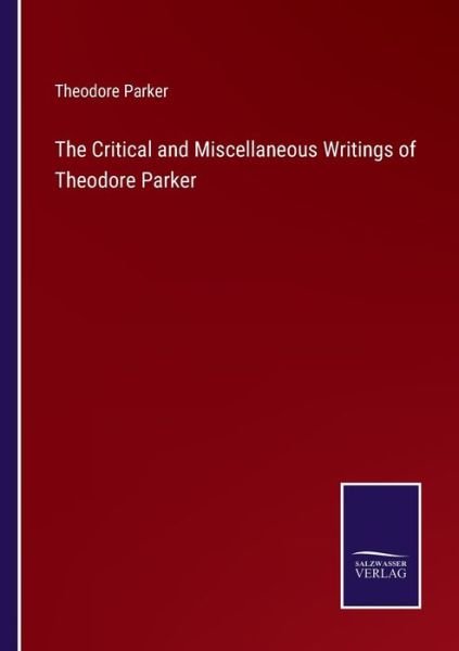 The Critical and Miscellaneous Writings of Theodore Parker - Theodore Parker - Libros - Bod Third Party Titles - 9783752574302 - 25 de febrero de 2022
