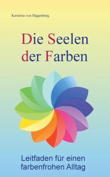 Cover for Kerstina Von Hagenberg · Die Seelen der Farben: Leitfaden fur einen farbenfrohen Alltag (Paperback Book) (2021)
