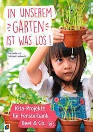 Cover for Michaela Lambrecht · In unserem Garten ist was los! - Kita-Projekte für Fensterbank, Beet &amp; Co. (Paperback Book) (2022)