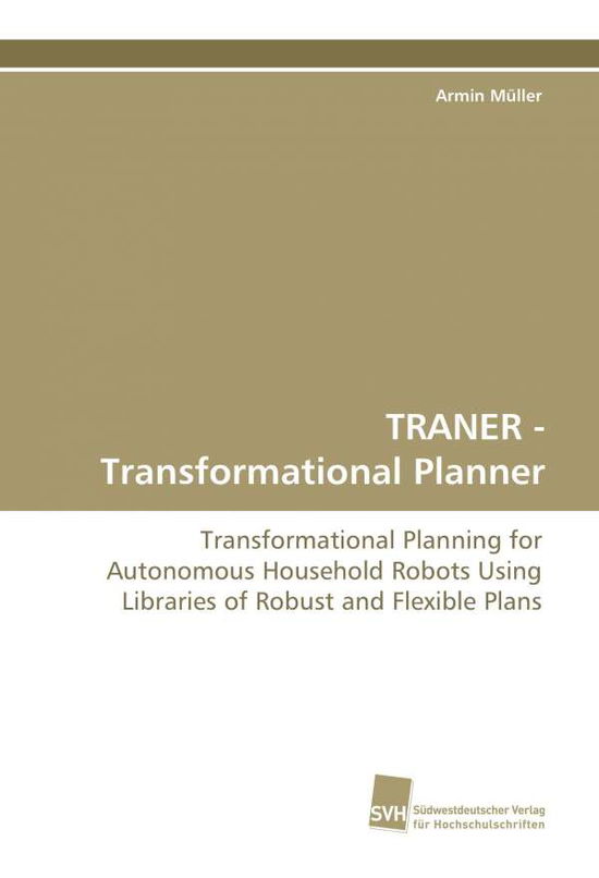 Cover for Armin Müller · Traner - Transformational Planner: Transformational Planning for Autonomous Household Robots Using Libraries of Robust and Flexible Plans (Paperback Book) (2008)