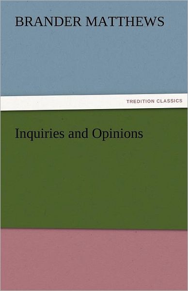 Inquiries and Opinions (Tredition Classics) - Brander Matthews - Books - tredition - 9783842482302 - November 30, 2011