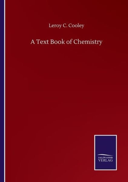 A Text Book of Chemistry - Leroy C Cooley - Bøger - Salzwasser-Verlag Gmbh - 9783846059302 - 11. september 2020