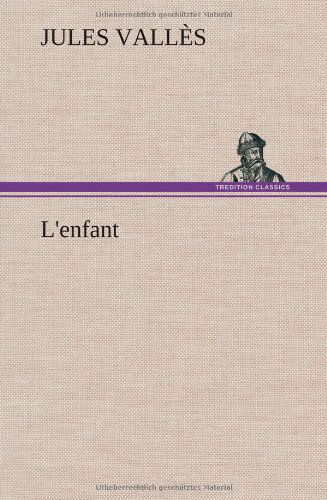 L'enfant - Jules Valles - Kirjat - TREDITION CLASSICS - 9783849144302 - torstai 22. marraskuuta 2012