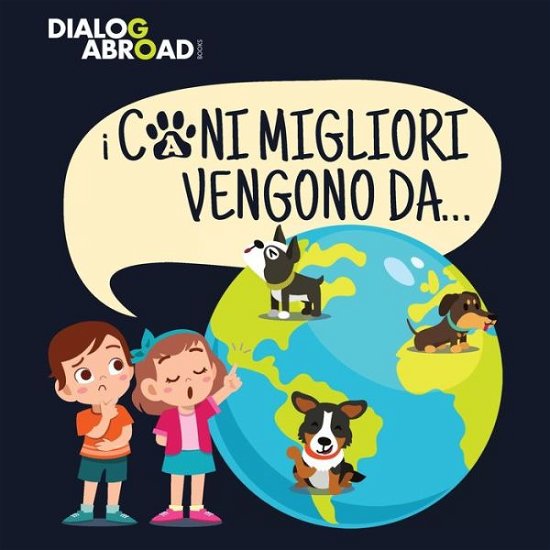 Cover for Dialog Abroad Books · I Cani Migliori Vengono Da...: Una ricerca globale per trovare la razza canina perfetta (Paperback Book) (2020)