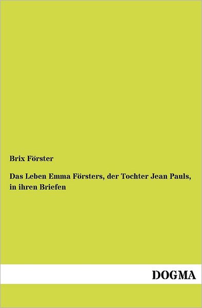 Das Leben Emma Foersters, Der Tochter Jean Pauls, in Ihren Briefen - Brix Foerster - Livros - DOGMA. in Europäischer Hochschulverlag G - 9783954547302 - 6 de julho de 2012