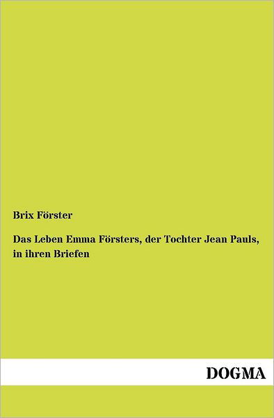 Cover for Brix Foerster · Das Leben Emma Foersters, Der Tochter Jean Pauls, in Ihren Briefen (Paperback Book) [German, 1 edition] (2012)