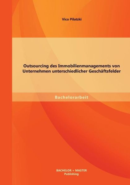 Cover for Vico Pilatzki · Outsourcing Des Immobilienmanagements Von Unternehmen Unterschiedlicher Geschaftsfelder (Paperback Book) [German edition] (2013)