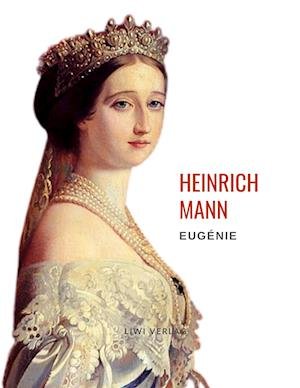 Cover for Heinrich Mann · Heinrich Mann: Eugénie oder Die Bürgerzeit. Vollständige Neuausgabe (Pocketbok) (2021)