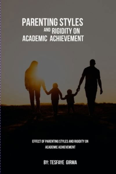 Cover for Tesfaye Girma · Effect Of Parenting Styles And Rigidity On Academic Achievement (Paperback Bog) (2022)