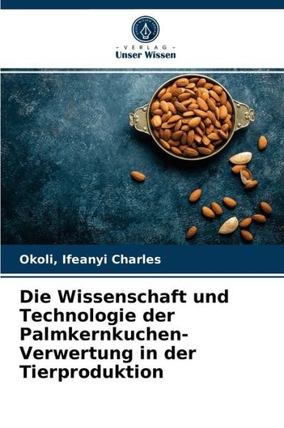 Cover for Okoli Ifeanyi Charles · Die Wissenschaft und Technologie der Palmkernkuchen-Verwertung in der Tierproduktion (Paperback Book) (2021)