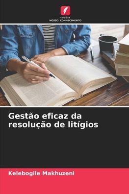 Cover for Kelebogile Makhuzeni · Gestao eficaz da resolucao de litigios (Paperback Book) (2021)