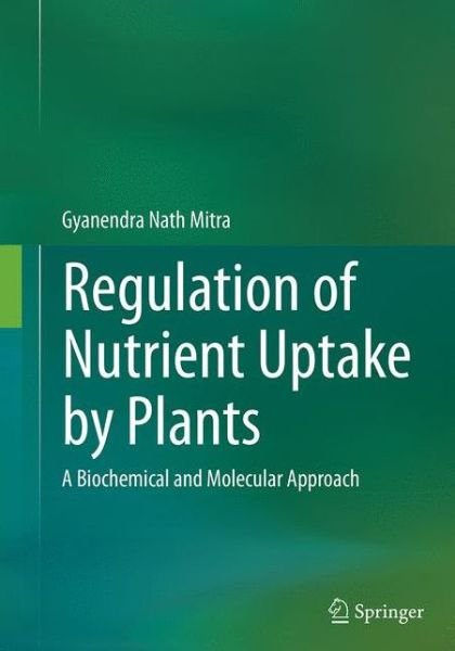 Cover for Gyanendra Nath Mitra · Regulation of Nutrient Uptake by Plants: A Biochemical and Molecular Approach (Paperback Bog) [Softcover reprint of the original 1st ed. 2015 edition] (2016)