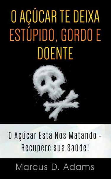 Cover for Marcus D Adams · O Acucar te Deixa Estupido, Gordo e Doente (Paperback Book) (2021)