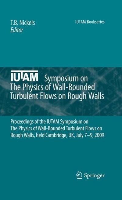 Cover for T B Nickels · IUTAM Symposium on The Physics of Wall-Bounded Turbulent Flows on Rough Walls: Proceedings of the IUTAM Symposium on The Physics of Wall-Bounded Turbulent Flows on Rough Walls, held Cambridge, UK, July 7-9, 2009 - IUTAM Bookseries (Hardcover Book) [2010 edition] (2010)