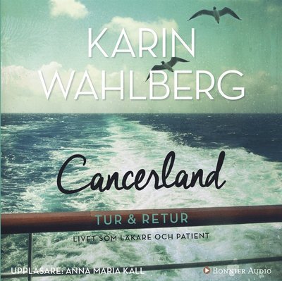 Cover for Karin Wahlberg · Cancerland - tur &amp; retur : livet som läkare och patient (Lydbog (MP3)) (2016)