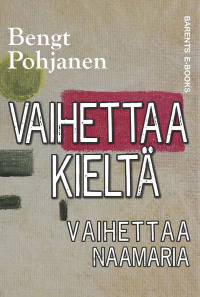 Cover for Bengt Pohjanen · Vaihettaa kieltä, vaihettaa naamaria (Book) (2019)