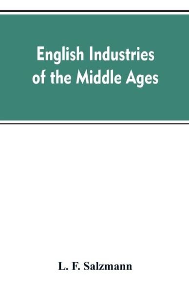 Cover for L F Salzmann · English industries of the middle ages, being an introduction to the industrial history of medieval England (Pocketbok) (2019)