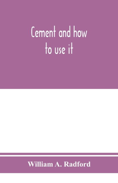 Cement and how to use it - William a Radford - Bøger - Alpha Edition - 9789353975302 - 25. januar 2020
