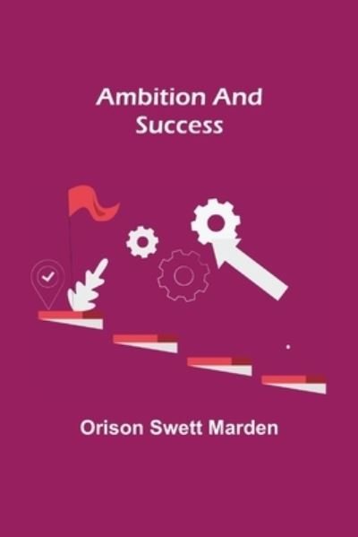 Ambition and Success - Orison Swett Marden - Kirjat - Alpha Edition - 9789354949302 - perjantai 10. syyskuuta 2021