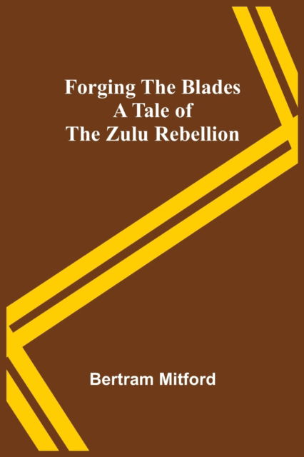 Forging the Blades A Tale of the Zulu Rebellion - Bertram Mitford - Kirjat - Alpha Edition - 9789356086302 - maanantai 11. huhtikuuta 2022