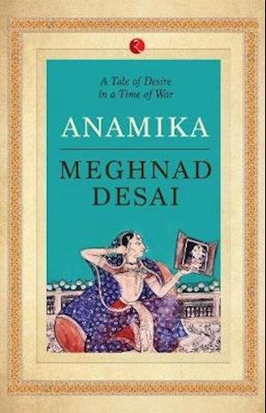 Cover for Meghnad Desai · ANAMIKA: A Tale of Desire in a Time of War (Paperback Book) (2020)