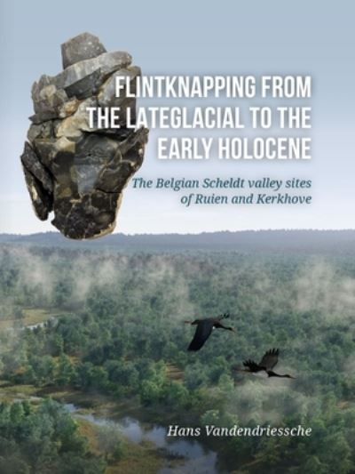 Cover for Hans Vandendriessche · Flintknapping from the Late Glacial to the Early Holocene: The Belgian Scheldt Valley Sites of Ruien and Kerkhove (Paperback Book) (2022)