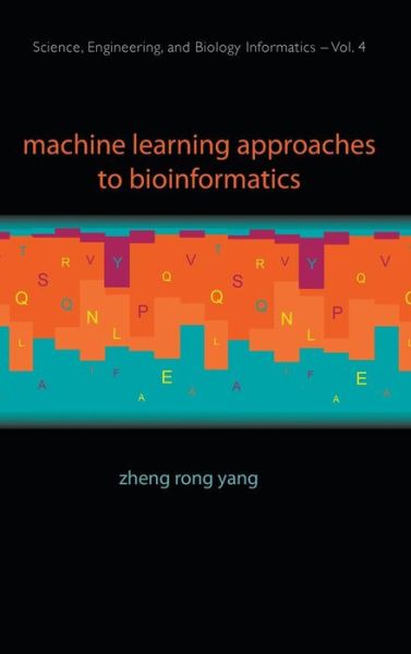 Cover for Yang, Zheng Rong (Univ Of Exeter, Uk) · Machine Learning Approaches To Bioinformatics - Science, Engineering, And Biology Informatics (Hardcover Book) (2010)