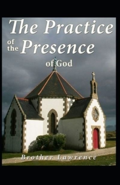 The Practice of the Presence of God by Brother Lawrence: Illustrated Edition - Brother Lawrence - Bøker - Independently Published - 9798516486302 - 7. juni 2021