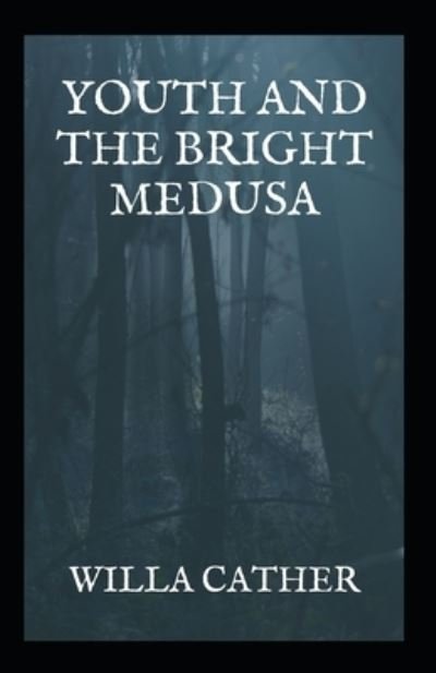 Cover for Willa Cather · Youth And The Bright Medusa Illustrated (Paperback Book) (2021)